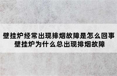 壁挂炉经常出现排烟故障是怎么回事 壁挂炉为什么总出现排烟故障